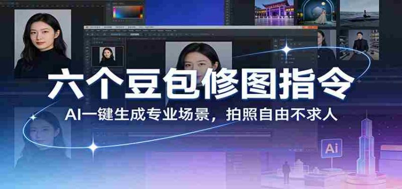 六个豆包修图指令：AI 一键生成专业场景，拍照自由不求人-有道网创
