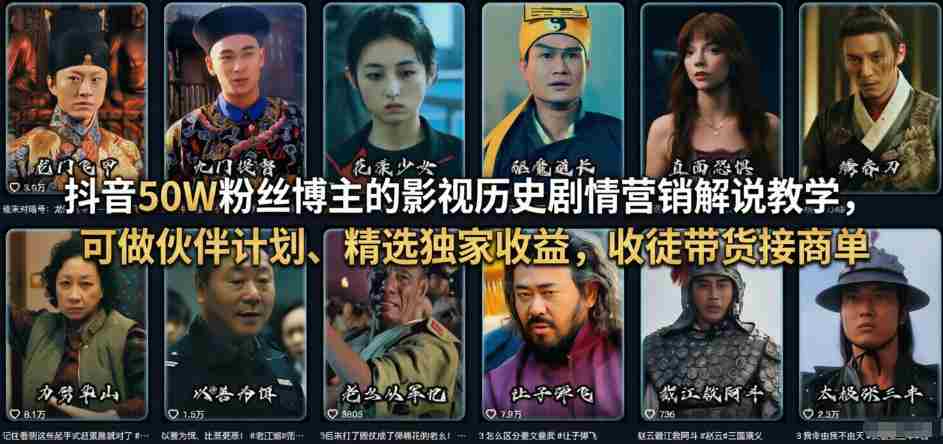 抖音50W粉丝博主的影视历史剧情营销解说教学,可做伙伴计划、精选独家收益,收徒带货接商单