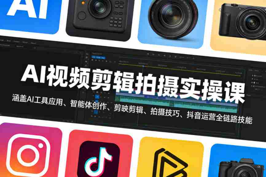 AI视频剪辑拍摄实操课，涵盖AI工具应用、智能体创作、剪映剪辑、拍摄技巧、抖音运营等全链路技能-有道网创