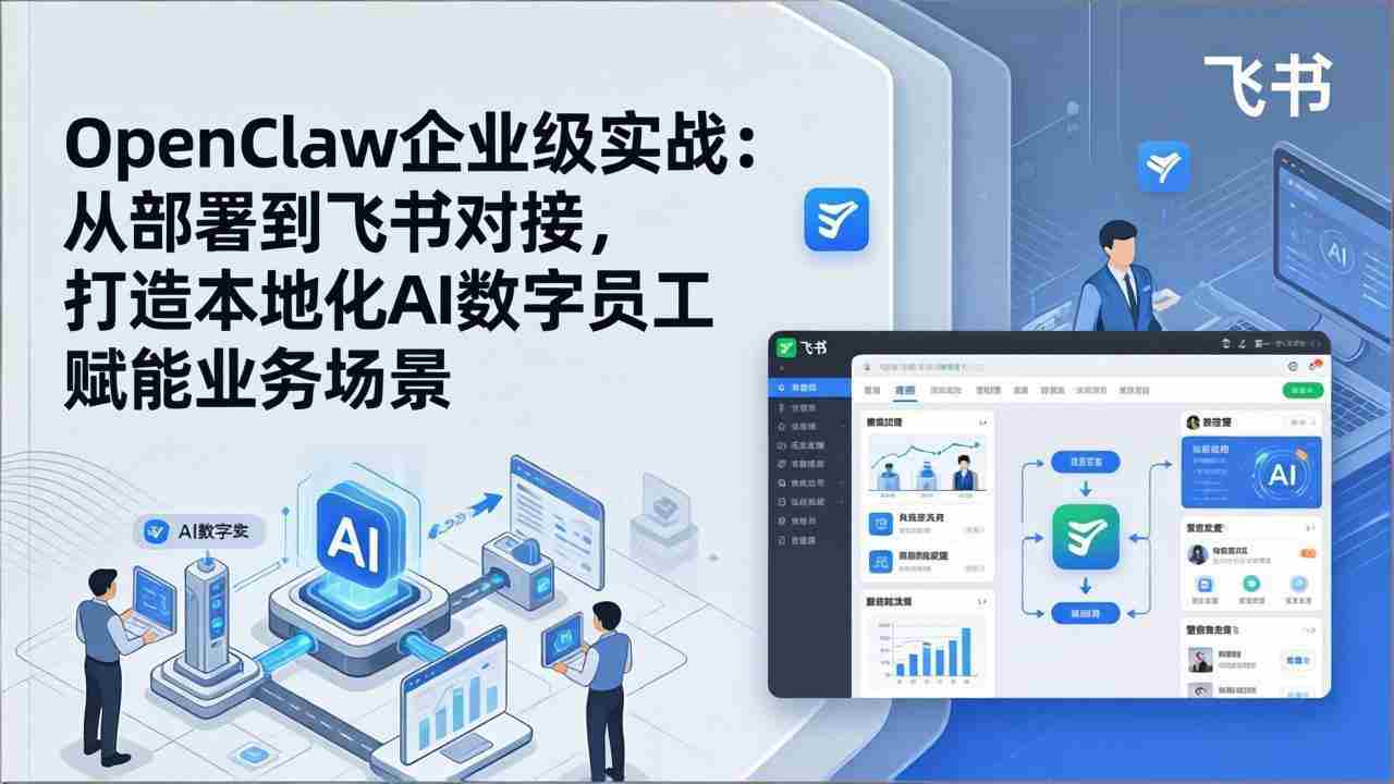 （17716期）OpenClaw企业级实战：从部署到飞书对接，打造本地化AI数字员工赋能业务场景-有道网创