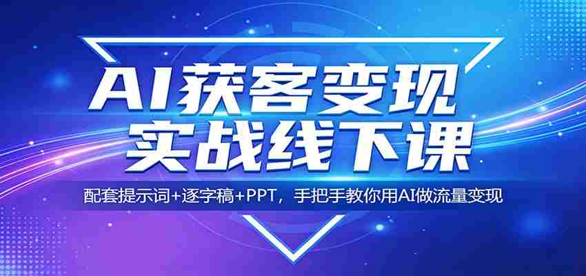 AI获客变现实战线下课：配套提示词+逐字稿+PPT，手把手教你用AI做流量变现-有道网创