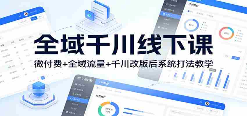 全域千川线下课：微付费+全域流量+千川改版后系统打法教学-有道网创