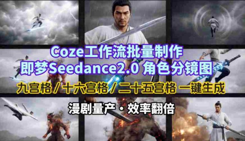 Coze工作流批量制作即梦Seedance2.0角色分镜图,九宫格-十六宫格-二十五宫格一键生成,漫剧量产,效率翻倍-有道网创