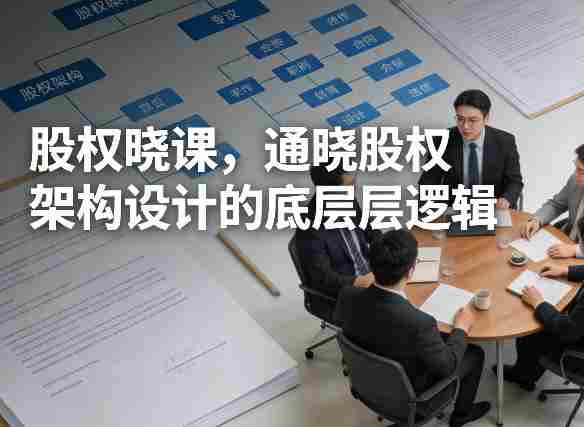 股权晓课，通晓股权架构设计的底层逻辑-有道网创