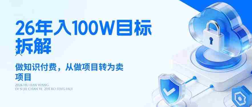 26年年入100W目标拆解：做知识付费，从做项目转为卖项目【揭秘】-有道网创