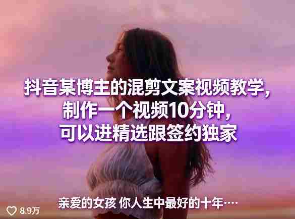 抖音某博主的混剪文案视频教学,制作一个视频10分钟,可以进精选跟签约独家-有道网创