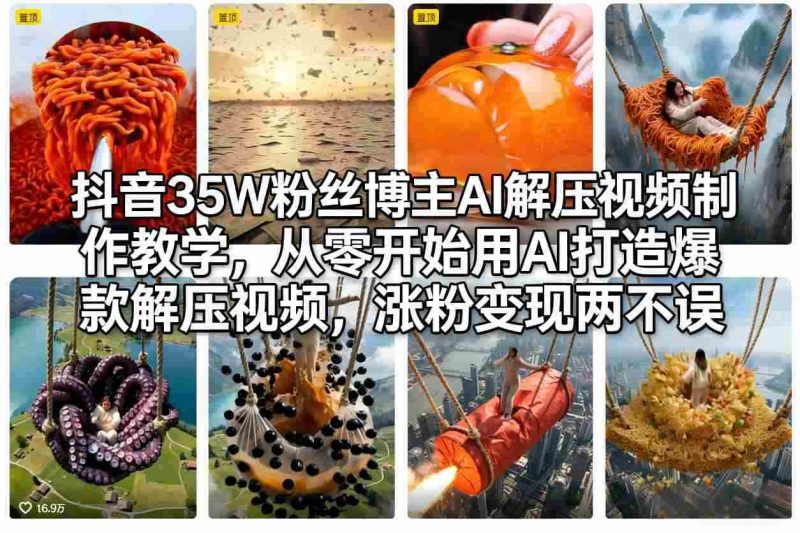 抖音35W粉丝博主AI解压视频制作教学,从零开始用AI打造爆款解压视频,涨粉变现两不误-有道网创