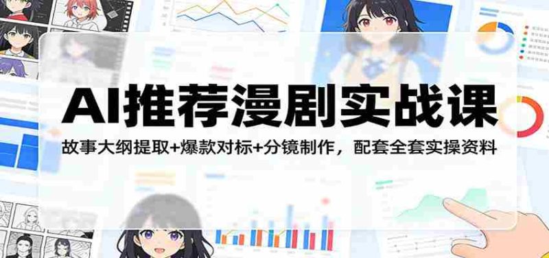 AI推荐漫剧实战课:故事大纲提取+爆款对标+分镜制作,配套全套实操资料-有道网创