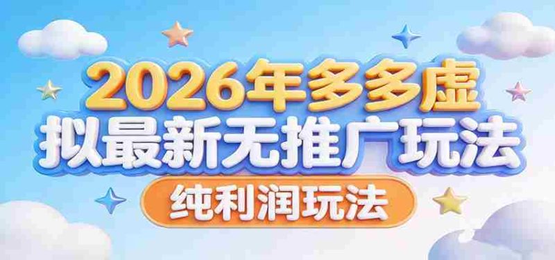 2026年多多虚拟最新无推广,纯利润玩法。-有道网创