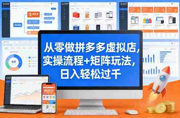 从零做拼多多虚拟店，实操流程+矩阵玩法，日入轻松过千【揭秘】-有道网创