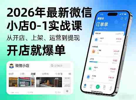 2026年最新微信小店0-1实战课,从开店、上架、运营到提现,开店就爆单-有道网创