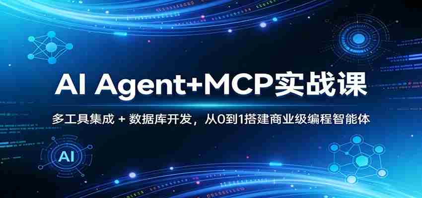 AI Agent+MCP实战课：多工具集成 + 数据库开发，从0到1搭建商业级编程智能体-有道网创
