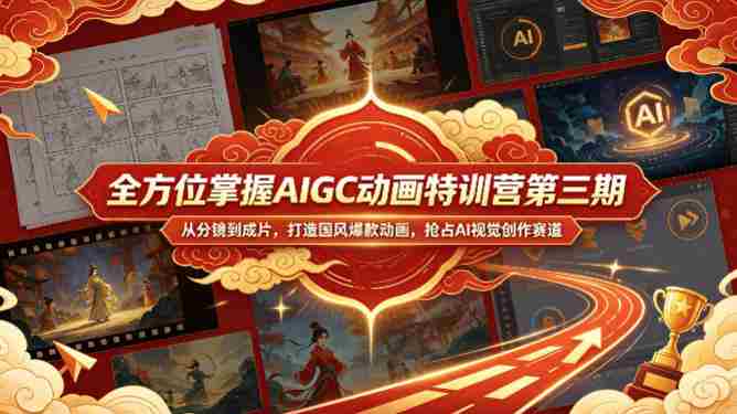 全方位掌握AIGC动画特训营第三期，从分镜到成片，打造国风爆款动画，抢占AI视觉创作赛道红利-有道网创