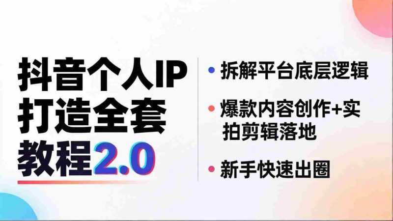 （18163期）抖音个人IP打造全套教程2.0 拆解平台底层逻辑，爆款内容创作+实拍剪辑落地，新手快速出圈-有道网创