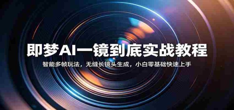 即梦AI一镜到底实战教程:智能多帧玩法,无缝长镜头生成,小白零基础快速上手-有道网创