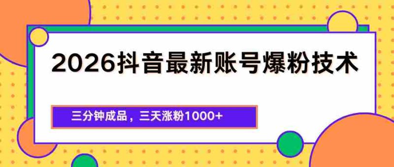 2026抖音最新爆粉技术，三分钟成品，三天涨粉1000+-有道网创