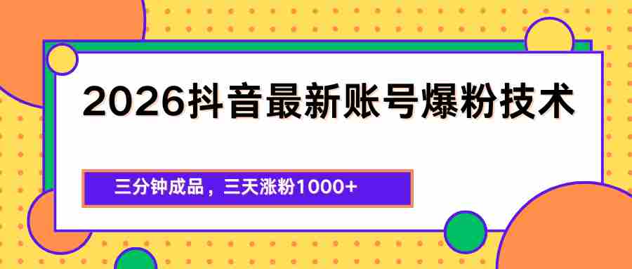2026抖音最新爆粉技术，三分钟成品，三天涨粉1000+-有道网创