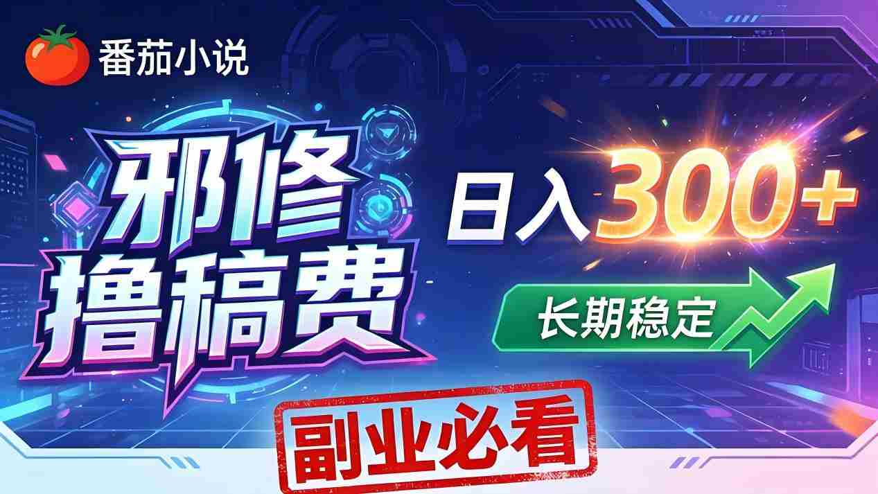 （18201期）番茄邪修撸稿费，日入300+，每天 20 分钟！0 门槛躺赚，小白副业首选！-有道网创