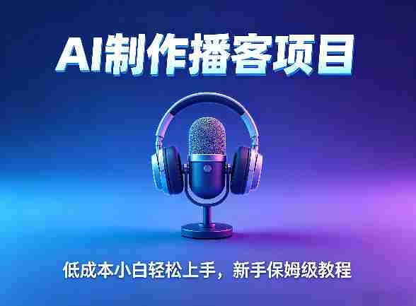 AI播客项目，零成本小白轻松上手，每天10分钟搞副业，新手保姆级教程-有道网创