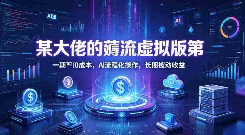 某大佬的薅流虚拟版第一期丨0成本，AI流程化操作，长期被动收益-有道网创