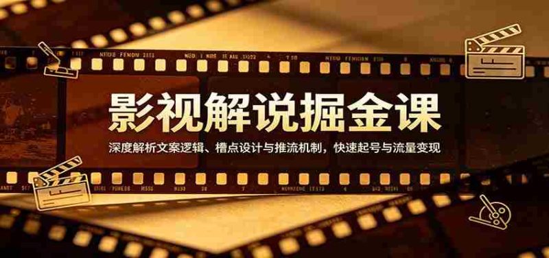 影视解说掘金课：深度解析文案逻辑、槽点设计与推流机制，快速起号与流量变现-有道网创