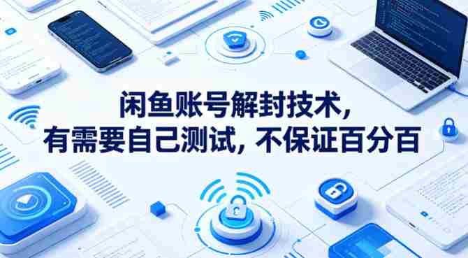 闲鱼账号解封技术，有需要自己测试，不保证百分百-有道网创