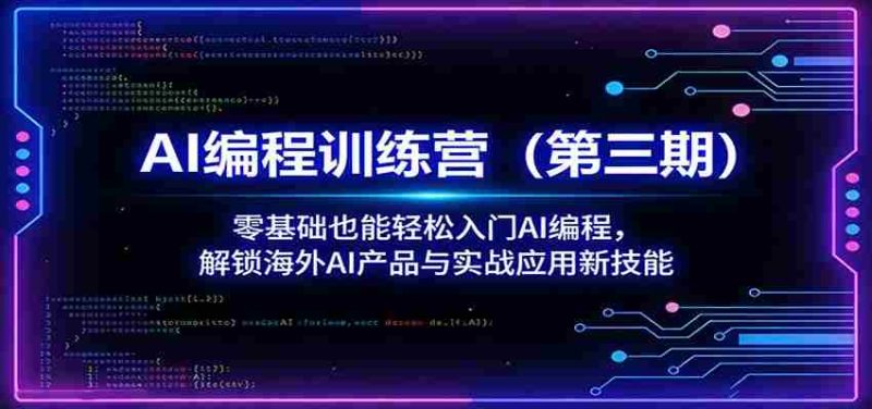 AI编程训练营（第三期）：零基础也能轻松入门AI编程，解锁海外AI产品与实战应用新技能-有道网创