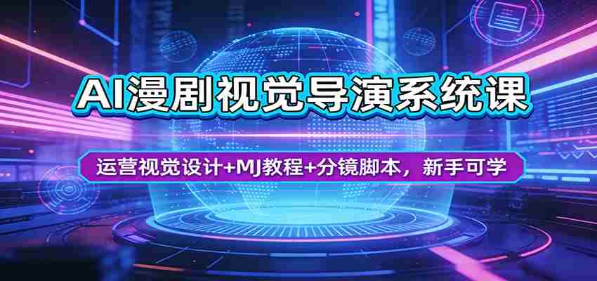 AI漫剧视觉导演系统课：运营视觉设计+MJ教程+分镜脚本，新手可学-有道网创