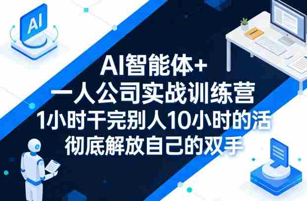 AI智能体+一人公司实战训练营，1小时干完别人10小时的活，彻底解放自己的双手-有道网创