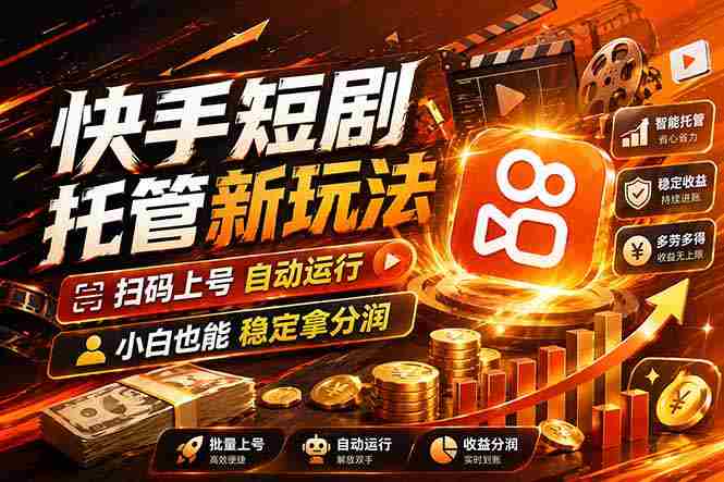 （17922期）快手短剧蓝海赛道，全托管自动发布，多号操作轻松放大收益-有道网创