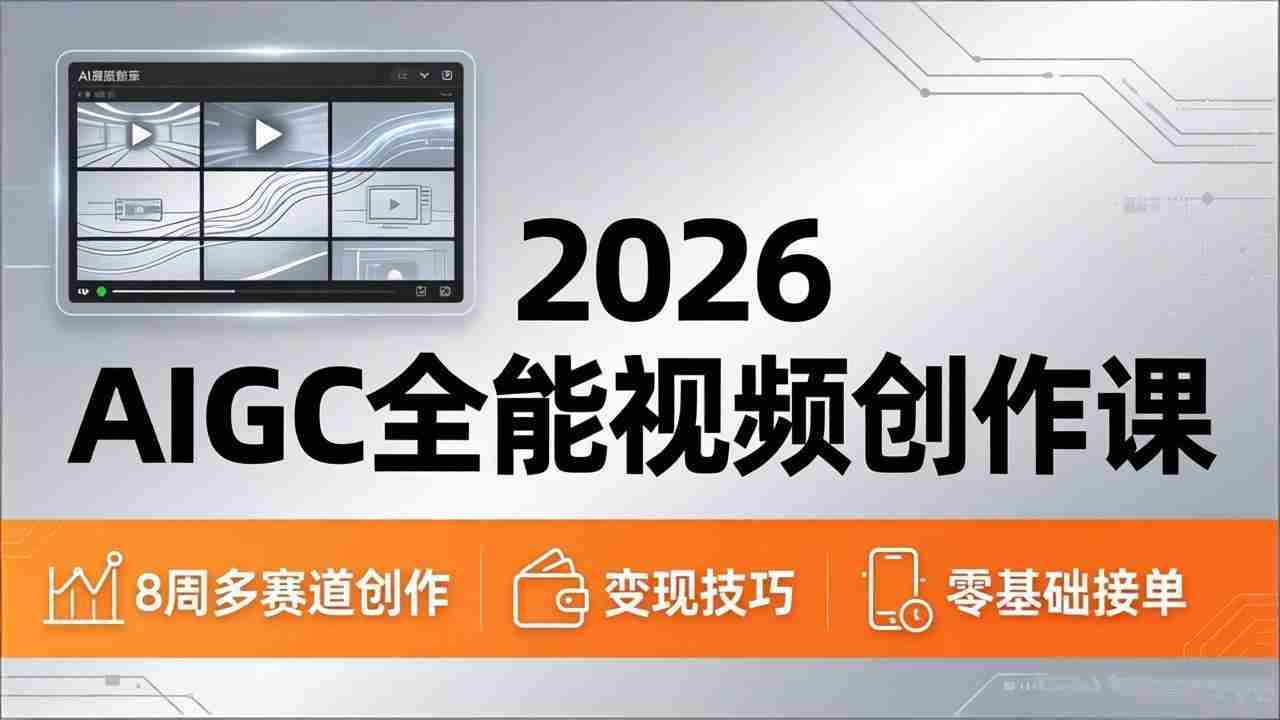 （18215期）2026AIGC全能视频创作课，8周吃透多赛道创作+变现，零基础也能高效出片接单-有道网创