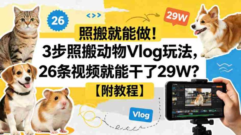 照搬就能做!3步照搬动物Vlog玩法,26条视频就能干了29W?【附教程】【赠coze一键生成工作流】-有道网创