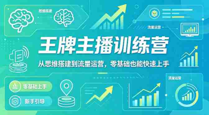 抖音王牌主播训练营，从思维搭建到流量运营，零基础也能快速上手-有道网创