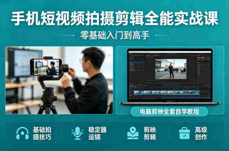 手机短视频拍摄剪辑全能实战课:零基础入门到高手,稳定器运镜+电脑剪映全套自学教程-有道网创