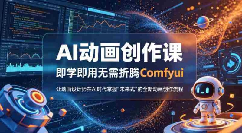 AI动画创作课，即学即用无需折腾Comfyui，让动画设计师在AI时代掌握“未来式”的全新的动画创作流程-有道网创