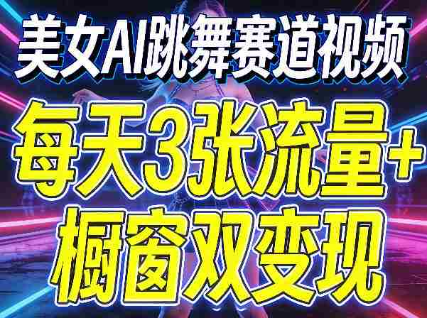 美女AI跳舞赛道视频，每天3张流量+橱窗双变现，新手保姆级制作教学-有道网创