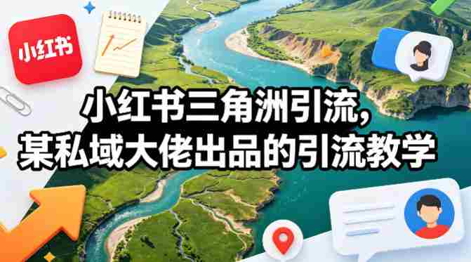 小红书三角洲引流，某私域大佬出品的引流教学-有道网创