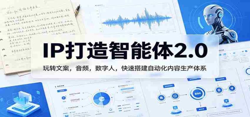 IP打造智能体2.0:玩转文案,音频,数字人,快速搭建自动化内容生产体系-有道网创