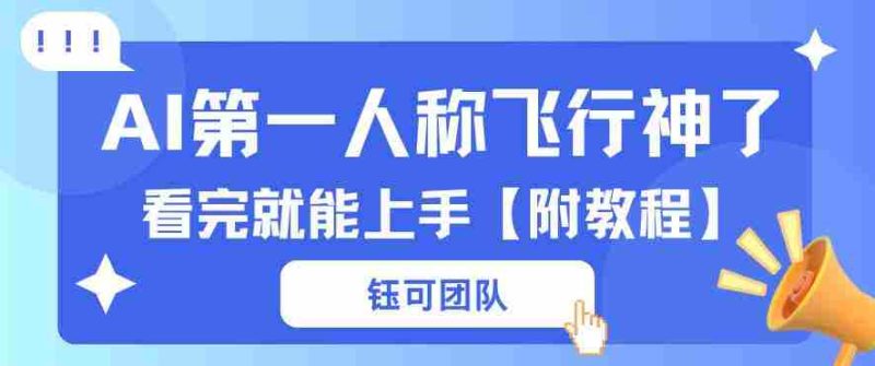 AI第一人称飞行视频流量大多种变现每天稳定3张+【带全套教程】-有道网创