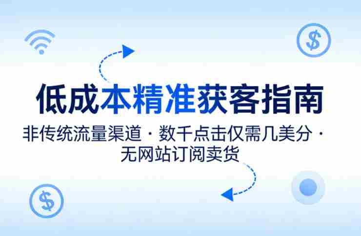 低成本精准获客指南，用非传统流量渠道，实现数千点击仅需几美分，不用网站也能搞订阅卖货-有道网创
