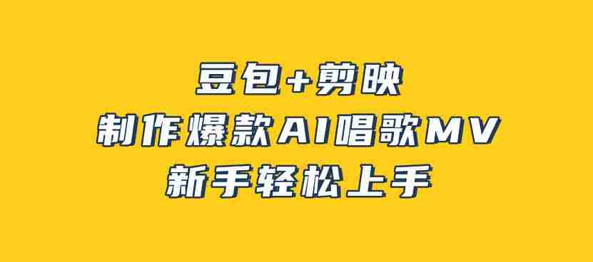 豆包+剪映，3分钟制作爆款AI唱歌MV，新手轻松上手-有道网创