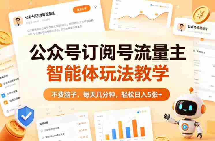 公众号订阅号流量主智能体玩法教学，不费脑子，每天几分钟，轻松日入5张+-有道网创