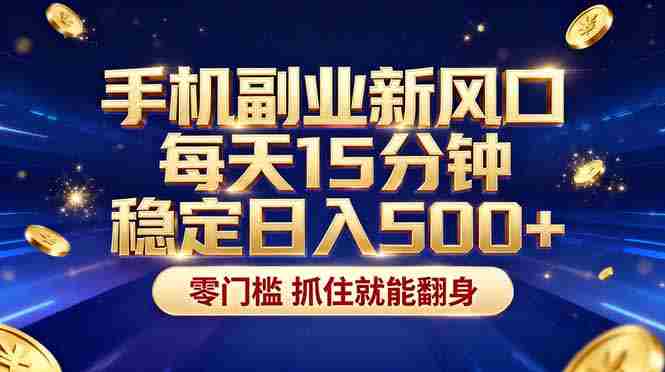 （17839期）26年搞钱新方向！每天十几分钟手机操作，稳定日入500+，长期可做-有道网创