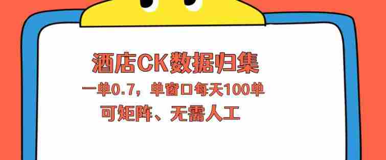 上班也能玩的酒店CK数据归集，一单0.7单窗口每天可做100单，一个人就能矩阵操作【揭秘】-有道网创