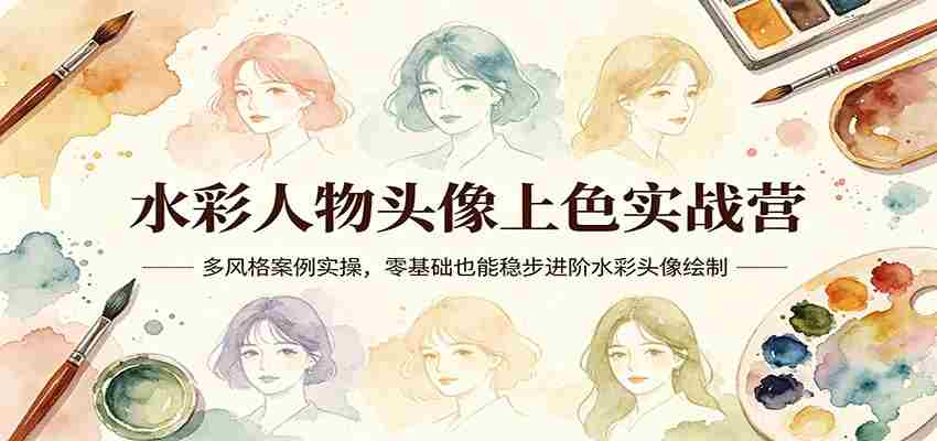 水彩人物头像上色实战营：多风格案例实操，零基础也能稳步进阶水彩头像绘制-有道网创