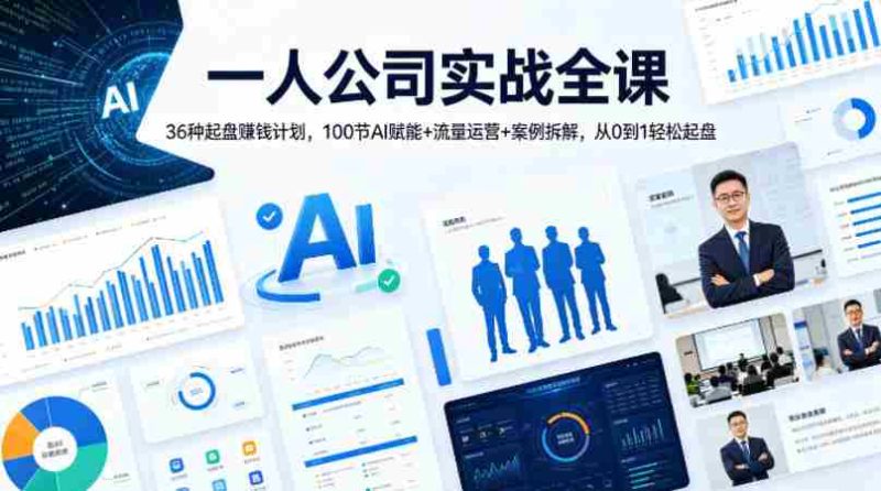 一人公司实战全课｜36种起盘賺钱计划，100节AI赋能+流量运营+案例拆解，从0到1轻松起盘-有道网创