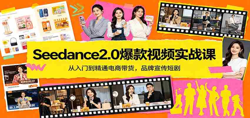 Seedance2.0爆款视频实战课：从入门到精通电商带货，品牌宣传短剧-有道网创