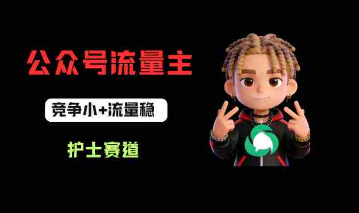 公众号流量主之护士赛道，竞争小+流量稳，从0-1全流程讲解！-有道网创