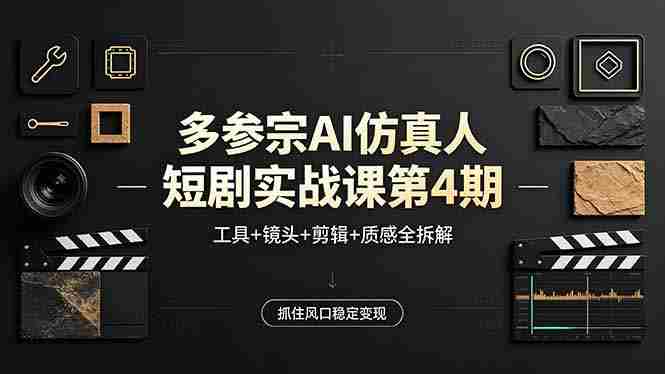 （18249期）多参宗AI仿真人短剧实战课第4期，工具+镜头+剪辑+质感全拆解，抓住风口稳定变现-有道网创