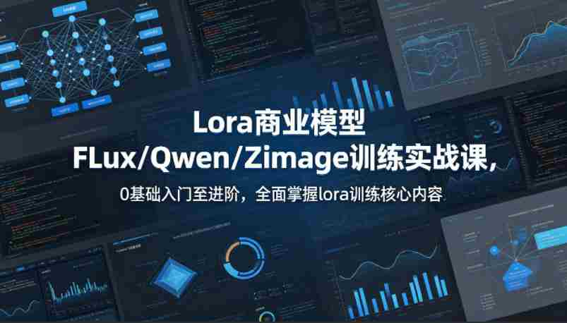 系统性学习Lora商业模型FLux／Qwen／Zimage训练实战课，0基础入门至进阶，全面掌握lora训练核心内容-有道网创